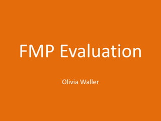 FMP Evaluation
Olivia Waller
 