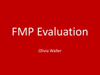 FMP Evaluation
Olivia Waller
 