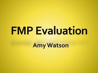 FMP Evaluation
AmyWatson
 