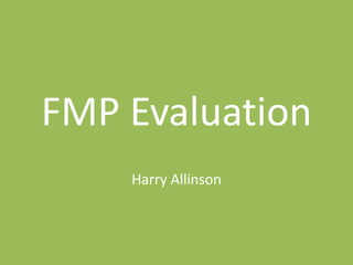 FMP Evaluation
Harry Allinson
 