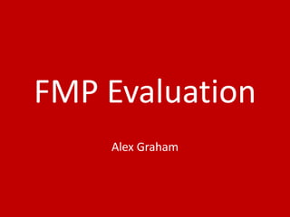 FMP Evaluation
Alex Graham
 