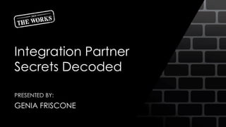 Integration Partner
Secrets Decoded
PRESENTED BY:
GENIA FRISCONE
 
