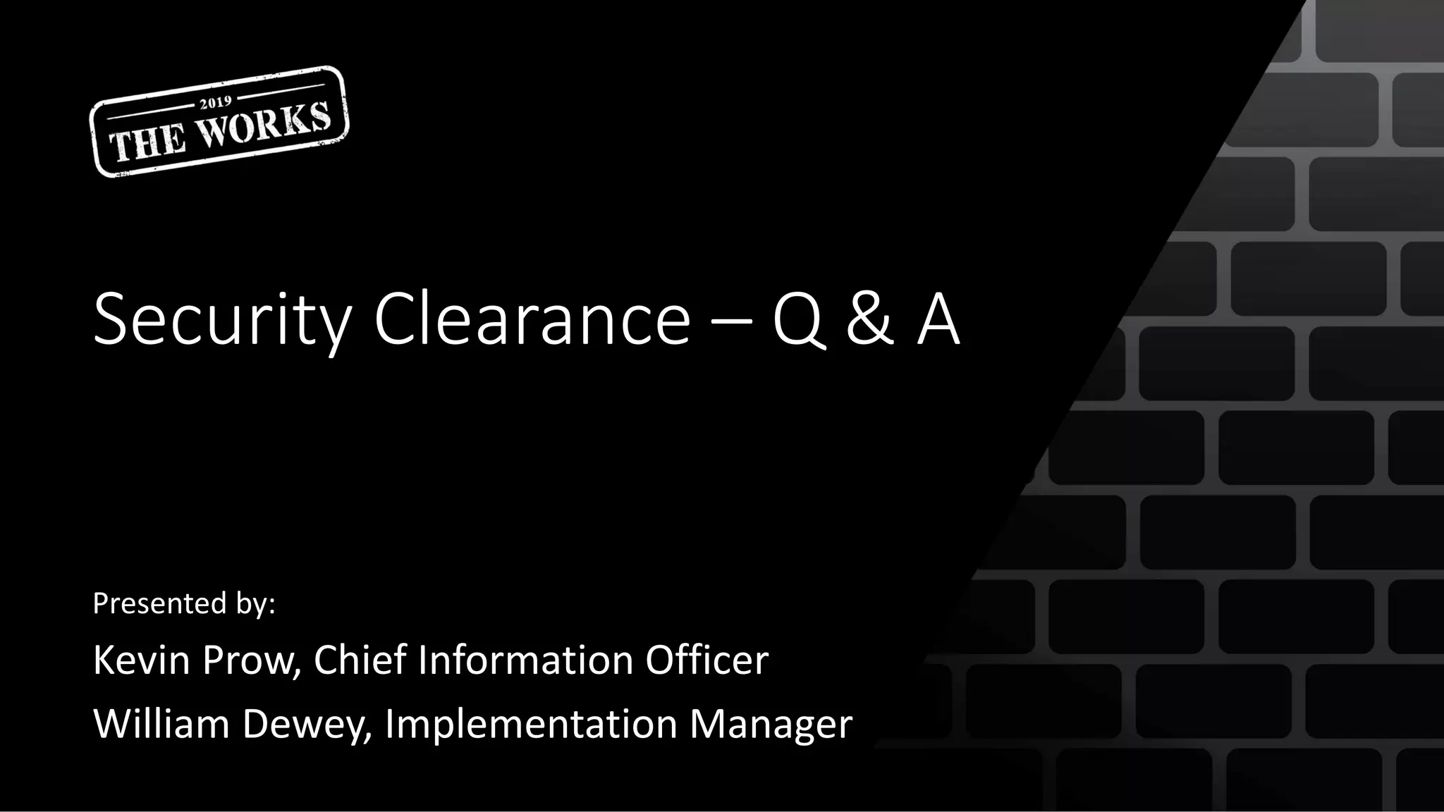 Security Clearance – Q & A
Presented by:
Kevin Prow, Chief Information Officer
William Dewey, Implementation Manager
 