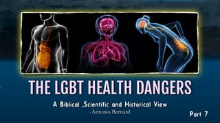 A Biblical ,Scientific and Historical View
-Antonio Bernard

THE LGBT HEALTH DANGERS
Part 7
 