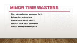 • Many interruptions we face during the day
• Being a slave on the phone
• Unexpected/Unwanted visitors
• Needless social media engagement
• Useless Meetings without agenda
 