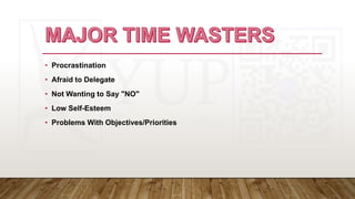 • Procrastination
• Afraid to Delegate
• Not Wanting to Say "NO"
• Low Self-Esteem
• Problems With Objectives/Priorities
 