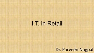 I.T. in Retail
Dr. Parveen Nagpal
 