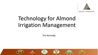 Technology for Almond
Irrigation Management
Tim Kennedy
 