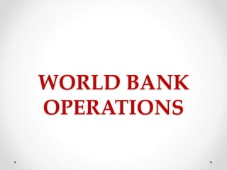 WORLD BANK
OPERATIONS
 