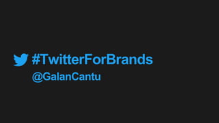 #TwitterForBrands
@GalanCantu
 