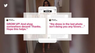 Mean man
on dating app
“the dress in the last photo
isn’t doing you any favors…”
Mean man
on dating app
GROW UP! And shop
somewhere decent! Thanks.
Hope this helps.”
 