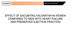 PARAGON-HF in Women Rafael Bravo Marqués
EFFECT OF SACUBITRIL/VALSARTAN IN WOMEN
COMPARED TO MEN WITH HEART FAILURE
AND PRESERVED EJECTION FRACTION
 