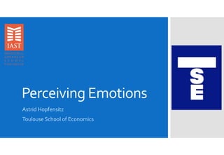 Perceiving Emotions
Astrid Hopfensitz
Toulouse School of Economics
 