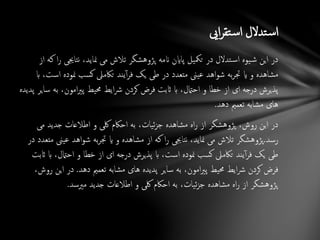 ‫نتاجی‬ ،‫مناید‬ ‫می‬ ‫تالش‬ ‫پژوهشگر‬ ‫انمه‬ ‫پااین‬ ‫تمکیل‬ ‫در‬ ‫تدالل‬‫اس‬ ‫یوه‬‫ش‬ ‫این‬ ‫در‬‫از‬ ‫که‬ ‫ا‬‫ر‬ ‫ی‬
‫منوده‬ ‫کسب‬ ‫تاکمیل‬ ‫یند‬‫آ‬‫ر‬‫ف‬ ‫یک‬ ‫طی‬ ‫در‬ ‫متعدد‬ ‫عیین‬ ‫اهد‬‫و‬‫ش‬ ‫به‬‫ر‬‫جت‬ ‫ای‬ ‫و‬ ‫مشاهده‬‫اب‬ ،‫است‬
‫ب‬ ،‫امون‬‫ری‬‫پ‬ ‫حمیط‬ ‫ایط‬‫رش‬ ‫کردن‬ ‫فرض‬ ‫اثبت‬ ‫اب‬ ،‫احامتل‬ ‫و‬ ‫خطا‬ ‫از‬ ‫ای‬ ‫درجه‬ ‫پذیرش‬‫پدیده‬ ‫سایر‬ ‫ه‬
‫دهد‬ ‫تعممی‬ ‫مشابه‬ ‫های‬.
‫می‬ ‫جدید‬ ‫اطالعات‬ ‫و‬ ‫لکی‬ ‫احاکم‬ ‫به‬ ،‫ئیات‬‫ز‬‫ج‬ ‫مشاهده‬ ‫اه‬‫ر‬ ‫از‬ ‫پژوهشگر‬ ،‫روش‬ ‫این‬ ‫در‬
‫رسد‬.‫عی‬ ‫اهد‬‫و‬‫ش‬ ‫به‬‫ر‬‫جت‬ ‫ای‬ ‫و‬ ‫مشاهده‬ ‫از‬ ‫که‬ ‫ا‬‫ر‬ ‫نتاجیی‬ ،‫مناید‬ ‫می‬ ‫تالش‬ ‫پژوهشگر‬‫در‬ ‫متعدد‬ ‫ین‬
،‫احامتل‬ ‫و‬ ‫خطا‬ ‫از‬ ‫ای‬ ‫درجه‬ ‫پذیرش‬ ‫اب‬ ،‫است‬ ‫منوده‬ ‫کسب‬ ‫تاکمیل‬ ‫یند‬‫آ‬‫ر‬‫ف‬ ‫یک‬ ‫طی‬‫اثبت‬ ‫اب‬
‫دهد‬ ‫تعممی‬ ‫مشابه‬ ‫های‬ ‫پدیده‬ ‫سایر‬ ‫به‬ ،‫امون‬‫ری‬‫پ‬ ‫حمیط‬ ‫ایط‬‫رش‬ ‫کردن‬ ‫فرض‬.‫ا‬ ‫در‬،‫روش‬ ‫ین‬
‫مریسد‬ ‫جدید‬ ‫اطالعات‬ ‫و‬ ‫لکی‬ ‫احاکم‬ ‫به‬ ،‫ئیات‬‫ز‬‫ج‬ ‫مشاهده‬ ‫اه‬‫ر‬ ‫از‬ ‫پژوهشگر‬.
‫ایی‬‫ر‬‫تق‬‫س‬‫ا‬ ‫تدالل‬‫س‬‫ا‬
 