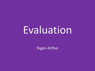 Evaluation
Tegan Arthur
 