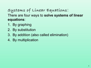 3
Systems of Linear Equations:
There are four ways to solve systems of linear
equations:
1. By graphing
2. By substitution...
