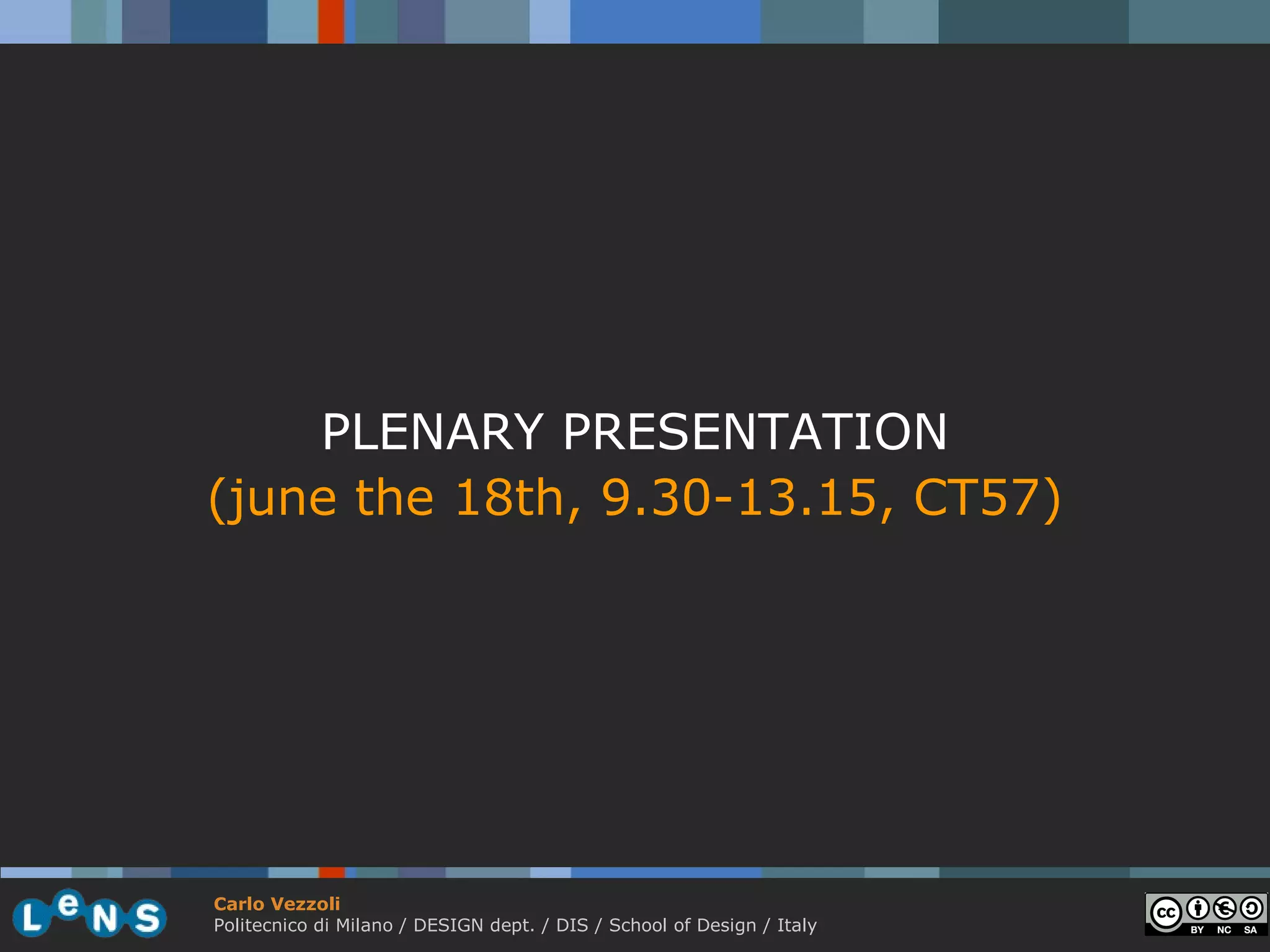 PLENARY PRESENTATION
(june the 18th, 9.30-13.15, CT57)




Carlo Vezzoli
Politecnico di Milano / DESIGN dept. / DIS / School of Design / Italy
 