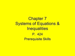 Chapter 7
Systems of Equations &
     Inequalities
         P. 424
    Prerequisite Skills
 