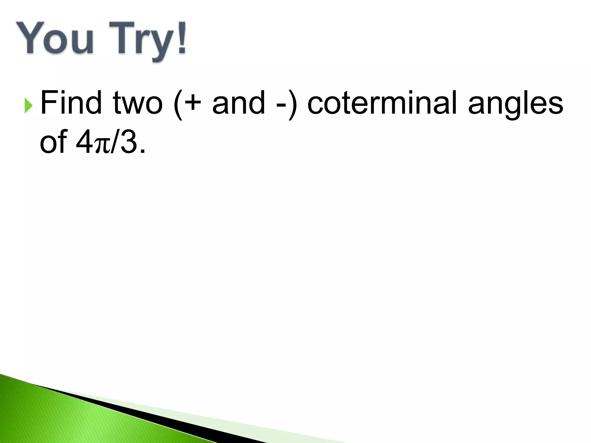  Find
two (+ and -) coterminal angles
of 4π/3.