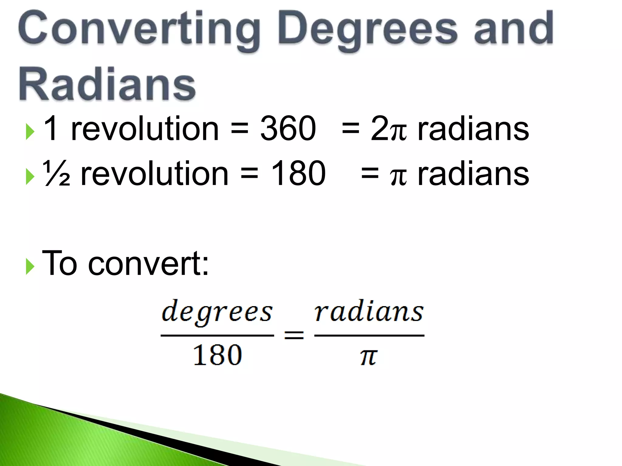 1
revolution = 360 = 2π radians
½ revolution = 180 = π radians
To
convert: