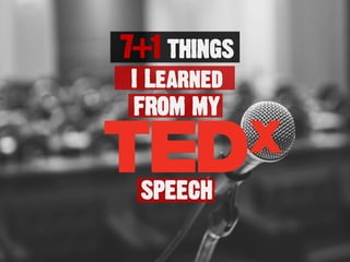 7+1 THINGS
I Learned
FROM MY
SPEECH
 