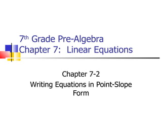 7 th  Grade Pre-Algebra Chapter 7:  Linear Equations Chapter 7-2 Writing Equations in Point-Slope Form 