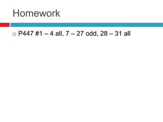 Homework
   P447 #1 – 4 all, 7 – 27 odd, 28 – 31 all
 