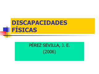 DISCAPACIDADES FÍSICAS PÉREZ SEVILLA, J. E. (2006) 