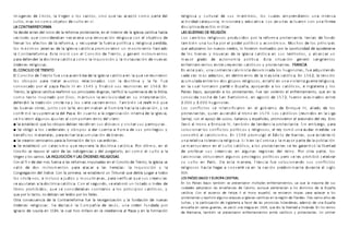ge e de r a rge a e a a e ar e de
im á n s C isto, l Vi n o los s ntos, sino qu l s c ptó com o p t l
a e de e
culto, m s no com o obj tos culto n sí.
A A E MA
L CONTR RR FOR
a de de a e de de a re r a r e a e e e er r de a g e a a a a a
Y s nt s l inicio l fo m p ot st nt , n l int io l I l si c tólic h bí
e re e dera a e e ar a a re a re g a e e de
s cto s qu consi b n n c s i un nov ción li ios con l obj tiv o
re ar e e de a re r a re erar a er a a re g a erd da
f n los f ctos l fo m , y cup l fu z polític y li ios p i ,
erar a de a g e a a a r er e a ad
los m áx im os j c s l I l si c tólic p om ov i on un m ov im i nto ll m o
a rarre r a E e e de re ge er r e
l C ont fo m . st inició con l C oncilio T nto, y n ó inst um ntos
ara de e der a d r a a a a a a ra de e a
p f n l oct in c tólic com o l Inquisición y l inst u ción nu v s
rde e re g a
ó n s li ios s.
E E E
L CONCILIO D TR NTO
E de re e a a a ea de a g e a a a e a e e re er
l C oncilio T nto fu un s m bl l I l si c tólic n l qu s uni on
ara ra ar a re a ad a d r a a e e
los obispos p t t suntos l cion os con l oct in y l f . Fu
ad r e a a Pa e a re e e 3 E
conv oc o po l p p ulo III n 1545 y fin lizó sus union s n 156 . n
re a g e a a a rea r r a e d g a ra a re a a de a a
T nto, l I l si c tólic fi mó sus p incip l s o m s, tificó l sup m cí l Bibli ,
e rad r a a e dad e er re a
com o t x to inspi o po D ios, m ntuv o l x clusiv i n su int p t ción,
de e d a rad r a a e e a ra e a e rea r e
f n ió l t ición c isti n y los si t s c m ntos. T m bién s fi m ó qu
a e a ra a e e a a a a re a a a a a e
l s bu n s ob s, junto con l f , nc m in b n l hom b h ci l s lv ción, y s
r a re a a de Pa a E a a a rga a er a de a g e a
confi m ó l sup m cí l p . n cu nto l o niz ción int n l I l si ,
e er a g a e a r a e de er
s hici on l unos just s l com po t m i nto l cl o:
■ e e a e
S st bl ció e de
qu los obispos bía re d r e d
n si i n sus ió e ar arr a
c sis y v isit sus p oqui s.
■ e g
S obli ó a arde a e a dar e a a a de r eg
los c n l s y obispos cu nt R om sus p iv il ios y
e e a er a e ara e ar a a a de e e
b n ficios m t i l s, p v it l cum ul ción bi n s.
■ e rear e ar ara a r a
S c on s min ios p l fo m ció de a erd e
n los s c ot s.
■ e e a e
S st bl ció a e e re era a d r a a
un c t cism o qu uni l oct in c tó a P r
lic . o ú e e
ltim o, n l
e re e a r de a d ge a de rga r a
Concilio s puso l v lo l s in ul nci s y l pu to io, sí e a a
com o l culto l
rge a
Vi n y los s ntos. A A E E E G A
L INQUISICIÓN Y L S ÓRD N S R LI IOS S
e de dar er a a a re r a ada e e de re a g e a e
Con l fi n más fu z l s fo m s impuls s n l Concilio T nto, l I l si s
a de d r e ara a a ar a a ere a a a
v lió os inst um ntos p t c l s h jí s: l Inquisición y l
grega de d e a r era e e a e r a e de a gar a d
Con ción l Ín ic . Con l p im , s st bl ció un T ibun l qu bí juz to os
r a e a d a e ara er ar e ree a
los c isti nos, incluso ju íos y m usulm n s, p v ific qu sus c nci s
e a ara a a d r a a a e eg d e e a r ad de de
s just n l oct in c tólic . C on l s un o, s l bo ó un list o o ín x
r r d e e dera a rar a r a
lib os p ohibi os, qu s consi b n cont ios los p incipios c tólicos, y
e r a de a er e d r e e
qu po lo t nto, no bí n s l í os po los fi l s.
ra e e a de a rarre r a e a re rga a a da de e a
Ot cons cu nci l Cont fo m fu l o niz ción y l fun ción nu v s
rde e re g a e de a a a a de e a rde dada r
ó n s li ios s. S st có l C om p ñí J sús, un o n fun po
g a de a e 3 a a a e a ed e a a Pa a e a r a
I n cio Loyol n 15 4, l cu l hizo énf sis n l ob i nci l p y n l fo m ción
re g a ra de e r a e e re d er a e a
li ios y cultu l sus m i m b os, los cu l s m p n i on un int ns
a dad a e a era ed a a e a a ar a rrea
ctiv i c t quist , m ision y uc tiv . Los j suit s ctu on con un fé
d a de e ar
isciplin stilo m ilit .
A G E A E E G
L S U RR S D R LI IÓN
a re g r d d r a re r a r e a e e a de d
Los c m bios li iosos p o uci os po l fo m p ot st nt , t ní n fon o
a a a r e der e M de r e
t m bién un luch po l po político y conóm ico. uchos los p íncip s
e ad ar e red er ad r a r dad de a derar e
qu opt on los nu vos c os, lo hici on motiv os po l opo tuni po s
de e e r e a de a g e a a a e err r a a ar
los bi n s y iqu z s l I l si c tólic n sus t ito ios, y lc nz un
a r grad de a a a E a a ge er a gr e
m yo o utonom í polític . st situ ción n ó s n i ntos
e re a e e re re e e a r e a e
nf nt m i ntos nt c y nt s c tólicos y p ot st nt s. A A
FR NCI
E e e a a rr e e a a de ada g e e ad r e d
n st p ís, un co i nt c lv inist nom in los hu onot s, fu qui i n o
ada e ade e de r e de a a r a a a E 2 a e
c v z m ás ptos, n t im nto l m yo í c tólic . n 156 , l t nsión
a ada e re d gr re g e a e a e a g erra re g a
cum ul nt los os upos li iosos, st lló n un v iol nt u li ios ,
e a a ar ar d E a a a a d a a e g a erra
n l cu l tom on p ti o sp ñ , poy n o los c tólicos, In l t y los
Pa e a a a d a r e a e e a e e e re a e e e a
ís s B jos, poy n o los p ot st nt s. Fu t n viol nto l nf nt mi nto, qu n l
da e de a ar e ag de 2 er a e ad e re
conoci noch S n B tolom é, n osto 157 , fu on s sin os nt
2 3 g e
.000 y .000 hu onot s.
e e ar e e g er de E r e a ad de
Los conflictos s int nsific on n l obi no n iqu III, li o los
r e a e e a e d a r e a re d e a ga
p ot st nt s, qui n sc n ió l t ono n 1574. Los c tólicos ( uni os n l Li
a a e a de a a e a e r er e a e a de re E
S nt ), con l poyo suizos, it li nos y sp ñol s, p omovi on l s sin to l y. sto
e a r a E r e a de e de a r e a e e arg ara
ll v ó l t ono n iqu IV, t m bién t n nci p ot st nt . S in m b o, p
ar re g e re a a da ed da e
solucion los conflictos políticos y li iosos, l y tom ó un u z m i : s
r a a E r g e Ed de a e e e a e
conv i tió l c tolicism o. n 1598 p om ul ó l icto N nt s, qu st bl ció
a re a a era a re g a e a r a a a r ar e de a a
un l tiv tol nci li ios . S i bi n l C o on y l m yo p t l pobl ción
e a er e e a a r e a e e e gara a er ad
s m ntuv i on n l culto c tólico, los p ot st nt s s l s ntizó l lib t
de r e ar ree a e a g a reg e de re P r ra ar e
p of s sus c nci s n l un s ion s l ino. o ot p t , los
a a er a g r eg er e e r e e rar
c lv inist s obtuv i on l unos p iv il ios políticos p o s l s p ohibió c l b
e Par e e a a era ra a e a d
su culto n ís. D st m n , F nci fu solucion n o sus conflictos
re g a a egar a er r e e a a red a e d ra e e g
li iosos h st ll conv ti s n l n ción p om in nt u nt l si lo
XVII.
PA E A E PA E A
LOS ÍS S B JOS Y URO C NTR L
E Pa e a a e re e ar e e re a e a e a a r a de
n los ís s B jos t mbién s p s nt on múltipl s nf nt mi ntos, y qu l m yo í sus
dade ad ar a e e a a de a a e er e e a a d de a E a a
ciu s opt on l s ns ñ nz s C lvino, unqu p t n cí n los ominios l sp ñ
a a e a e de e e a r e a e e ar r a ara a a ar a
c tólic . Con l sc nso F lip II l t ono sp ñol, s nvi on t op s p pl c los
r e a e re r r a g a a e a g e a a a e a reg de a de ra ar a de
p ot st nt s y p imi l unos t qu s i l si s c tólic s n l ión Fl n s. T s v ios ños
a a ar a de g a erra a a r de a r a a de a ade de a E a a
luch s, y l p ticip ción In l t f vo l s p ovinci s hol n s s, más un sp ñ
e e a e ar a g erra e a a reg a e e d a er ad a a da E re
nvu lt n v i s u s, s p ctó un t u n 1609, qu io l lib t Hol n . n los inos
de A e a a a e re e ar e re a e e re a r e a e r er
l m ni , t mbién s p s nt on nf nt mi ntos nt c tólicos y p ot st nt s. Un p im
 