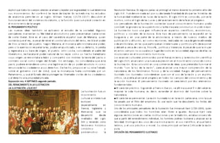 e e d er e e e e a rae re e e r a gra edad a de er a
xplicó qu to os los cu pos c l st s s t n y p l n po l v , lo cu l t min
e A r a e e de e er E a ed a e d
sus m ov im i ntos. sí confi m ó l s l y s K pl . n l m icin , los stu ios
de a a a er er a g a ar e de r r e
n tom í p m iti on l in lés Willi m H v y (1578-1657) scub i l
a e de e a r a r a e e e ra e
funcion m i nto l sist m ci cul to io, y l función qu cum pl l co zón n
e e de a a gre
l m ov im i nto l s n .
E PE AM E P
L NS I NTO OLÍTICO
a e a dea a e a ar a e d de a edad A g
L s nu v s i s t m bién s plic on l stu io l soci . l unos
e ad re a e a de dad a a er re e a a ar a e
p ns o s m nt ní n su fi li l bsolutism o p o p s nt b n v i cion s
de r e era E e e e a de a erd e e a a de Mar a a e
co t lib l. st s l c so l s c ot sp ñol Ju n i n , qui n
e a e e re a e ar de e er e r a de re re a e der
sost ní qu l y, p s t n l cont ol bsoluto l ino, cibí l po
de a ra de e eg Mar a a e ar a ad ra a e e der
D ios t v és l pu blo. S ún i n , l m on c m inist b s po ,
er e er a re e ar a e d a er a ad e de e erd a
p o si lo j cí sin sp t l l y, po í s justici o, o n su f cto, lo p í
regre a a a a e de r ge e e e derad e adre de
y s b su b s o i n, l pu blo. John Lock , consi o l p l
era re a a a e der a ra de re e e ered ar
lib lism o, ch z b l po n tu l los y s com o un h cho h it io
r ge e re a a a Ad ar e a e r a de a
cuyo o i n s m ont b án y com p tió con Hobb s l t o í l p cto o
ra a r ge de E ad e arg dera a e e e
cont to soci l com o o i n l st o. S in m b o, no consi b qu st
a d era e e der e a eg a de der a
p cto pu i nt n s com o un l itim ción un po bsoluto ni com o
re a de dada a dere e e r e ra ra ad
nunci los ciu nos sus chos. D h cho, p opuso n su ob T t o
re e g er de 2 e a ar a era r ada r
sob l obi no civ il 166 , qu l m on quí fu cont ol po un
Par a e e e E ad de a r eger a er ade e de dada
l m nto, y qu l st o bí p ot l s lib t s civ il s los ciu nos
e dere a a r edad r ada
y l cho l p opi p iv .
E r EP M eg d er d
xposición n o. 4 S TI OS s un o p io o.
E E A M E A A A
D L R N CI I NTO L ILUSTR CION
A A E E
L ILUSTR CIÓN: ¿QU S?
a ra e
L Ilust ción fu un
e
m ov im i nto
ra e e e a
cultu l int l ctu l
e r e
u op o
e e a e e e
( sp ci lm nt n
ra a g a erra
F nci , In l t y
A e a a e e
l m ni ) qu s
de arr de de
s olló s
ed ad de g
m i os l si lo
e e d
XVII y t ni n o como
e e r
f nóm no histó ico
sim bólico y
r e a
p obl m ático l
e ra e a E a g a e e r g a e d ra e r er a de
R volución f nc s . n l unos p ís s s p olon ó l m nos u nt los p im os ños l
g e de ada a r de arada a dad de d ar a e a de
si lo X IX . Fu nom in sí po su cl fin li isip l s tini bl s
a a dad ed a e a e de a ra E g e d r e e
l hum ni m i nt l s luc s l zón. l si lo X VIII s conoci o, po st
e g de a e de a e a e de a e e e r gre
m otiv o, com o l S i lo l s Luc s y l s nt m i nto l f n l p o so.
e ad re de a ra e a e e e a d a
Los p ns o s l Ilust ción sost ní n qu l conocim i nto hum no po í
a r a g ra a a er a ra a ara r r d e r
com b ti l i no nci , l sup stición y l ti ní p const ui un m un o m jo .
a ra a gra e a e a e e e
L Ilust ción tuv o un n influ nci n sp ctos ci ntíficos, conóm icos,
a e de a a E e de e a e e e a d e a
políticos y soci l s l époc . st tipo p ns m i nto s x p n ió n l
rg e a e a ar e de a ar ra a a ra de e ed de
bu u sí y n un p t l istoc ci , t v és nu v os m ios
a d a re e rea ada e a a de ge e ad erada
public ción y ifusión, sí com o union s, liz s n c s nt in
de ar ra a e a e ar a a e e a e a de e er
o istóc t s, n l s qu p ticip b n int l ctu l s y políticos fin x pon
de a r a er a de e a a a era ra A e ar de e a er
y b ti c c ci nci , filosofí , polític o lit tu . p s qu l m uj
e e a a a gar de r e a edad a g a de e a e
n stos c m pos no ocup b un lu ciso io n l soci , l un s ll s s
rar e e e a
inv oluc on n l m ov im i nto ilum inist .
a a e ra e r d r e e a e a re e a
Los v nc s cultu l s p om ov i os po l R n cim i nto y l v olución ci ntífic
de g a a ar a e a e re e e e d
l si lo X VII, lc nz on un nu v x p sión n l m ov im i nto conoci o com o
a ra E a e a rr e e de dea e re e d a ar e
l Ilust ción. st consistió n un co i nt i s qu p t n í ilum in l
d a de a ra ara a a ar a a r re de a
m un o “con l luz l zón”, p lc nz un m yo com p nsión l
a ra e a de e e de a edad a g de e a e
n tu l z , los f nóm nos físicos y l soci . R s os l p ns m i nto
rad rad dera a e e de a ra e r
ilust o Los ilust os consi b n qu con l uso l zón y un spí itu
r e dr a a a ar e r gre e d a de e de
c ítico, s po í lc nz l p o so n to os los c m pos l conocim i nto y
a a a a E e a e rad e ara er r d e e e
l cción hum n . l p ns m i nto ilust o s c ct izó po os l m ntos
da e a e
fun m nt l s:
■ E ar
l c á er r
ct p á g e d a ra a e a r a e e de a er e
ctico. S i ui n o F ncis B con, s fi m qu l fi n l s b s
e rar a da a a e de r e e der e d de re re a
m jo l v i hum n , s ci , x t n l om inio l hom b sob l
a ra e a
n tu l z .
■ E ar
l c á er e er e a a ra
ct x p im nt l. L zó rada e a ra
n ilust no s l zó ar e a a a e
n c t si n , sino l qu
a a ad r e r de e r E a ra e a de er e de
h p s o po l filt o l mpi ismo. s un zón qu h scubi to los límit s l
e a
conocim i nto hum no.
de r a e e ad re de a ra e a e a 2 e
Uno los p incip l s p ns o s l Ilust ción fu Imm nu l K nt (17 4-1804), qui n
dera a e d re era re e g a e A e a e a
consi b qu to os los hom b s n lib s i u l s. unqu K nt v í
a g a re r e e er a e e a rad e a a e d
l un s st iccion s n ci t s institucion s y n l t ición, st b conv nci o
e a ar r de e e d e d d a re dr a rar e a a ar a a
qu p ti l nt n imi nto in ivi u l, los homb s po í n ilust s y lc nz sí l
e dad g d de a a ra e e a e a
f lici . D istin uió os usos un m ism zón: l uso ci ntífico, l qu ll m ó
e r e r ra ra r a e a a r a de a ra
t ó ico, y l uso p áctico o m o l. S u ob p incip l s ll m C ític l zón
ra
pu .
E PE AM E A
DIFUSIÓN D L NS I NTO ILUSTR DO
 