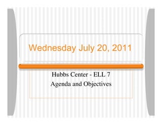 Wednesday July 20, 2011

    Hubbs Center - ELL 7
    Agenda and Objectives
 