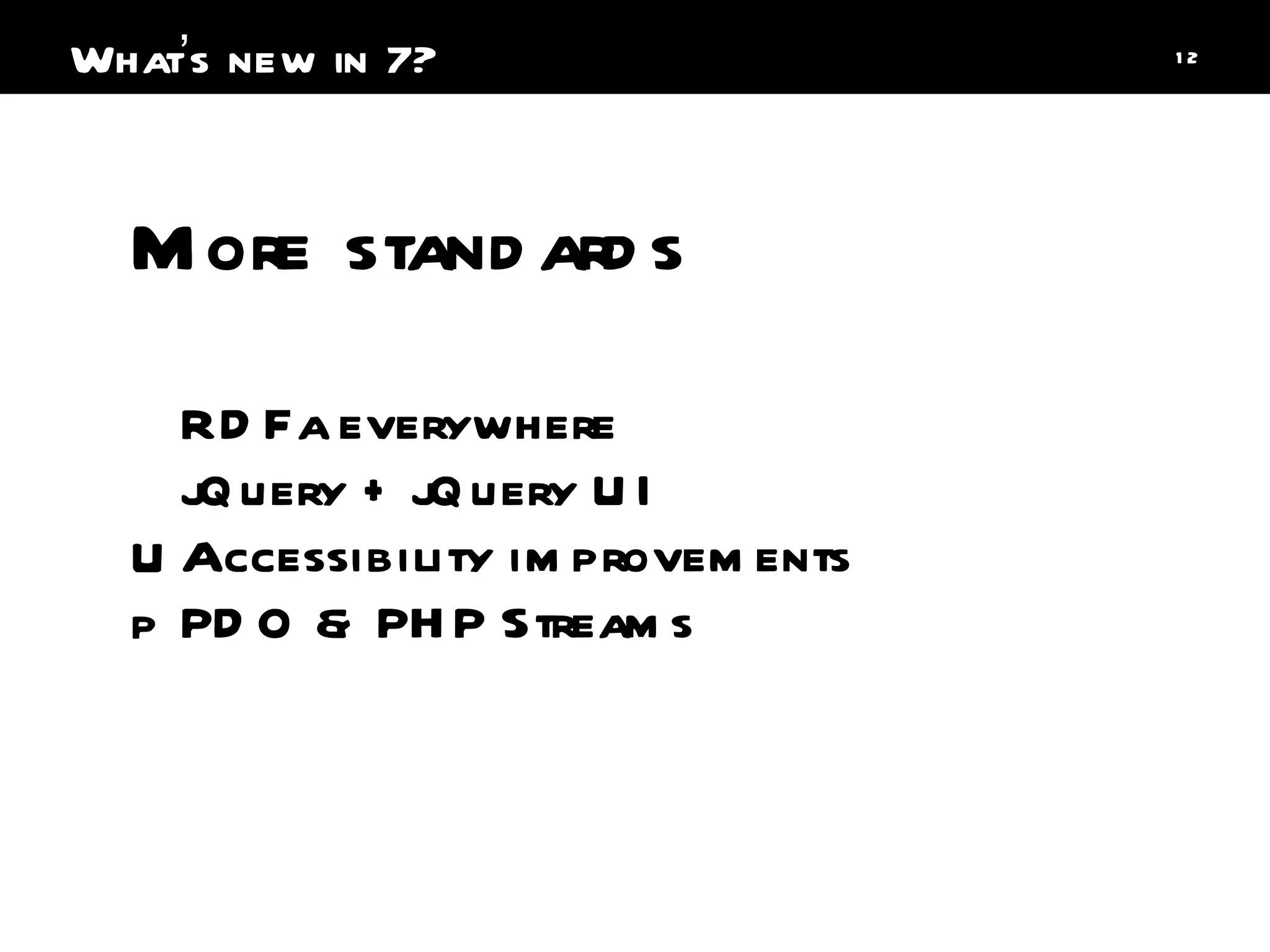 More standards RDFa everywhere jQuery + jQuery UI Accessibility improvements PDO & PHP Streams What ’ s new in 7? 
