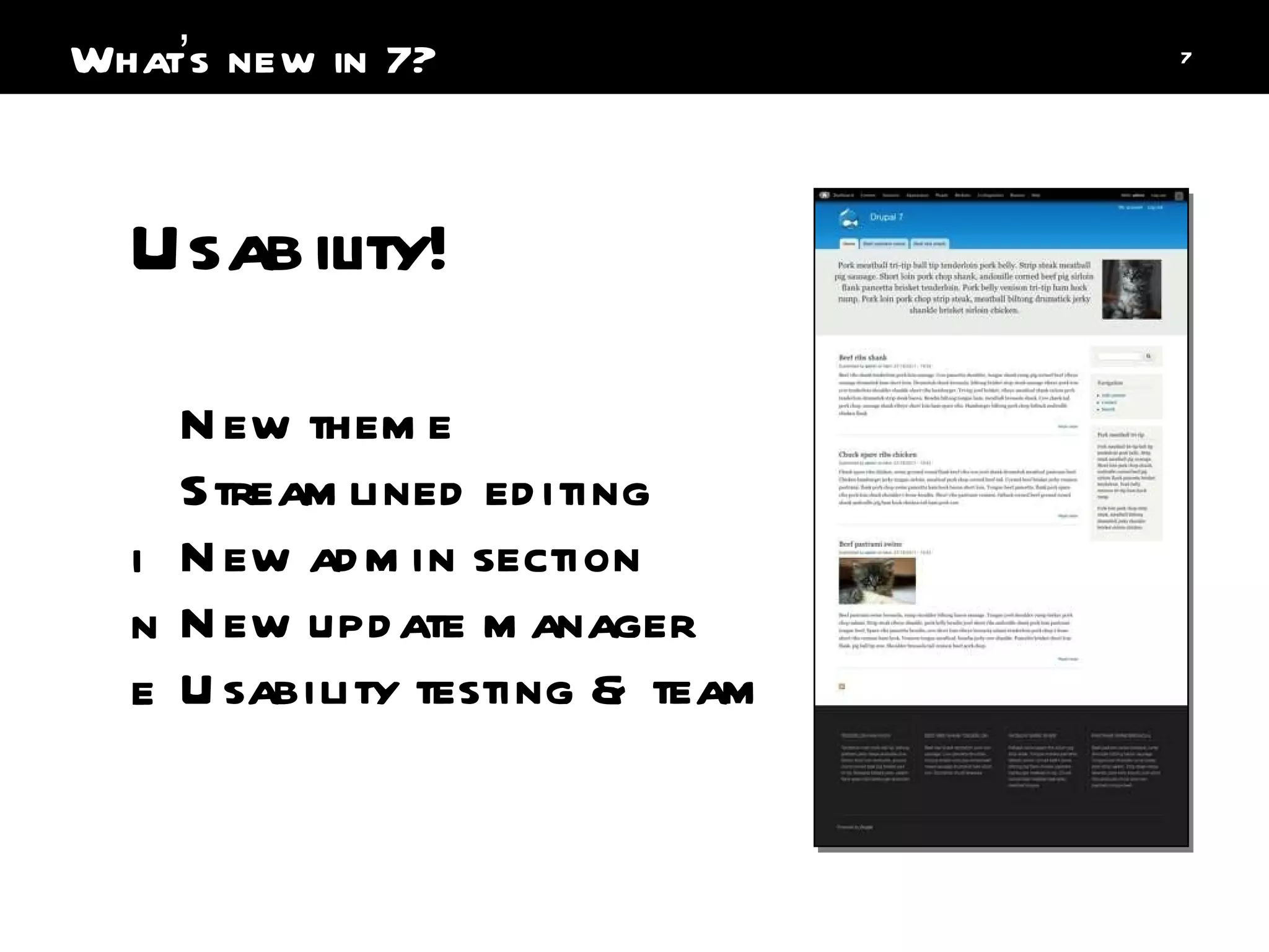 Usability! New theme Streamlined editing New admin section New update manager Usability testing & team What ’ s new in 7? 