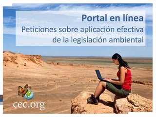 Portal en línea
Peticiones sobre aplicación efectiva
de la legislación ambiental
 