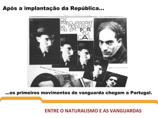 Após a implantação da República…

…os primeiros movimentos de vanguarda chegam a Portugal.

ENTRE O NATURALISMO E AS VANGU...