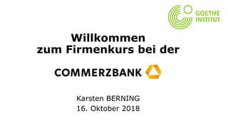 Willkommen
zum Firmenkurs bei der
Karsten BERNING
16. Oktober 2018
 