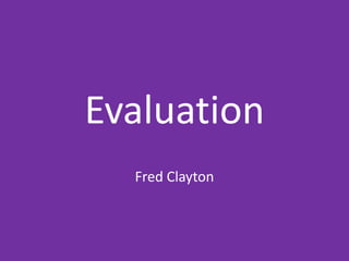 Evaluation
Fred Clayton
 