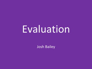 Evaluation
Josh Bailey
 