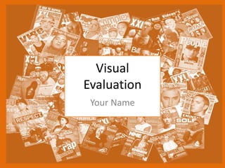 Visual
Evaluation
Your Name
 