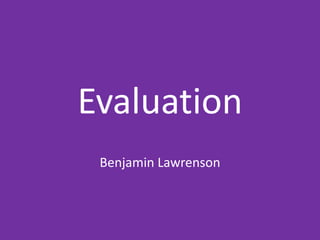 Evaluation
Benjamin Lawrenson
 
