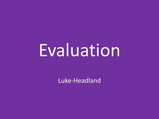 Evaluation
Luke-Headland
 