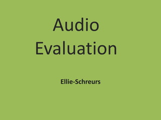 Audio
Evaluation
Ellie-Schreurs
 