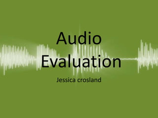 Audio
Evaluation
Jessica crosland
 