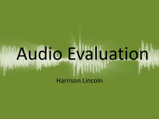 Audio Evaluation
Harrison Lincoln
 
