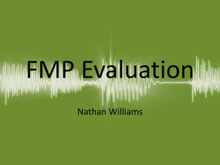 FMP Evaluation
Nathan Williams
 