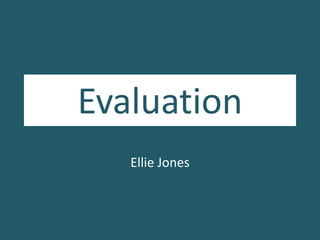 Evaluation
Ellie Jones
 