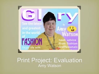 Print Project: Evaluation
Amy Watson
 