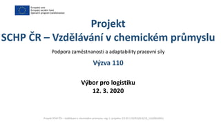 Podpora zaměstnanosti a adaptability pracovní síly
Výzva 110
Výbor pro logistiku
12. 3. 2020
Projekt
SCHP ČR – Vzdělávání ...