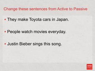 Change these sentences from Active to Passive
They make Toyota cars in Japan.
People watch movies everyday.
Justin Bieber sings this song.
 