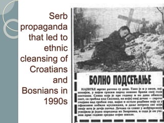 Serb
propaganda
that led to
ethnic
cleansing of
Croatians
and
Bosnians in
1990s
 